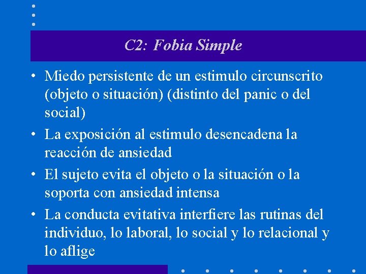 C 2: Fobia Simple • Miedo persistente de un estimulo circunscrito (objeto o situación)