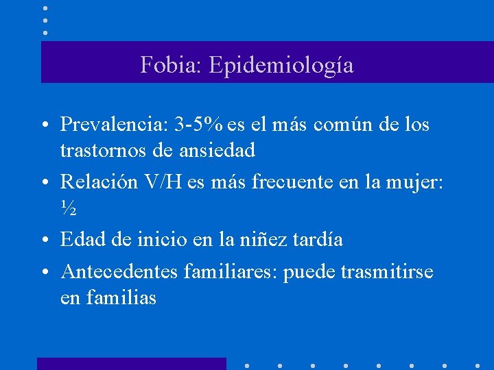 Fobia: Epidemiología • Prevalencia: 3 -5% es el más común de los trastornos de