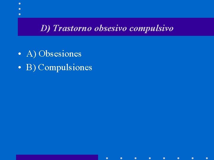 D) Trastorno obsesivo compulsivo • A) Obsesiones • B) Compulsiones 