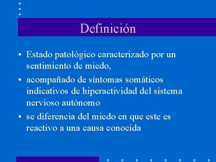 Definición • Estado patológico caracterizado por un sentimiento de miedo, • acompañado de síntomas