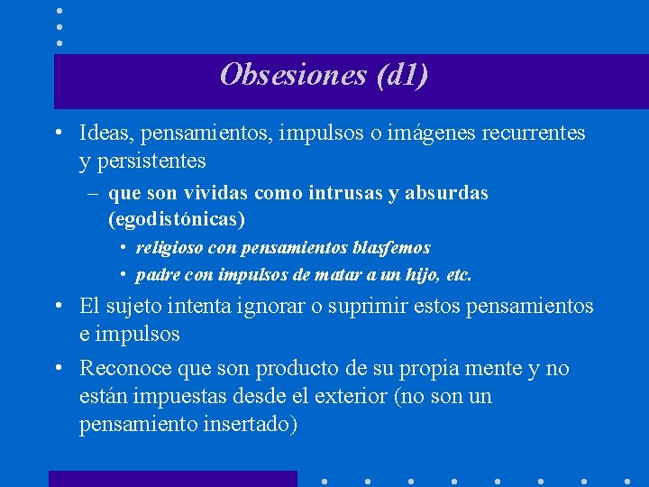 Obsesiones (d 1) • Ideas, pensamientos, impulsos o imágenes recurrentes y persistentes – que