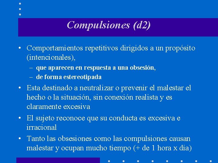 Compulsiones (d 2) • Comportamientos repetitivos dirigidos a un propósito (intencionales), – que aparecen