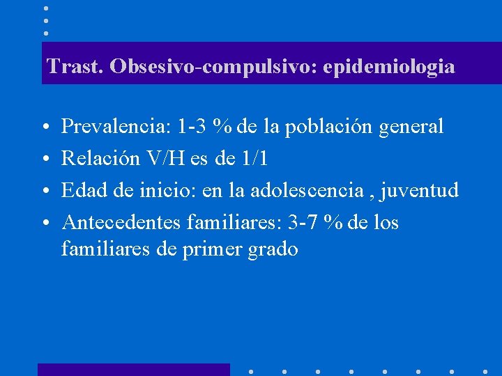 Trast. Obsesivo-compulsivo: epidemiologia • • Prevalencia: 1 -3 % de la población general Relación