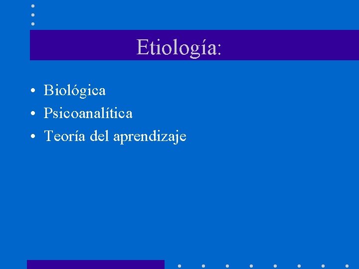 Etiología: • Biológica • Psicoanalítica • Teoría del aprendizaje 