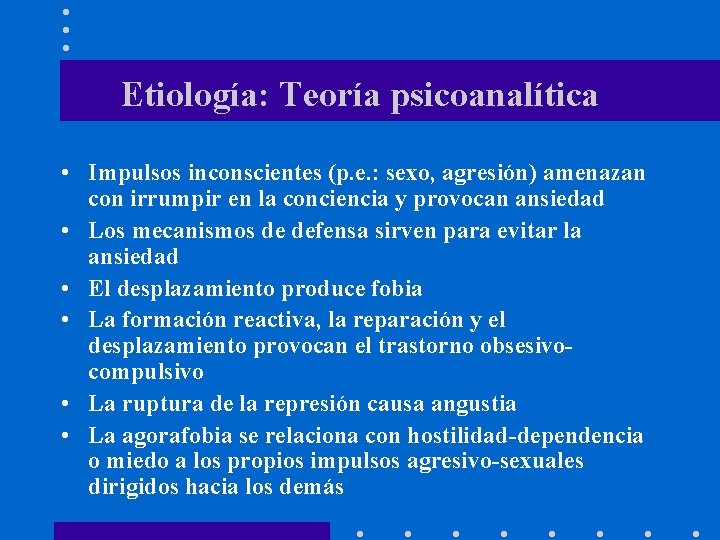 Etiología: Teoría psicoanalítica • Impulsos inconscientes (p. e. : sexo, agresión) amenazan con irrumpir