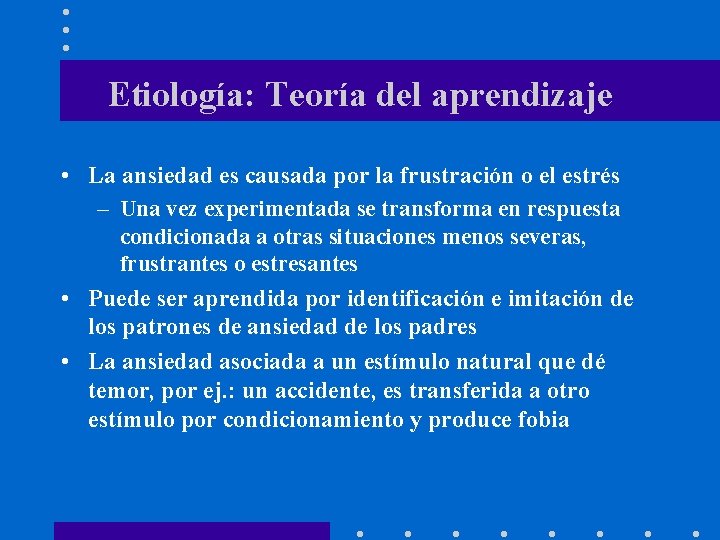 Etiología: Teoría del aprendizaje • La ansiedad es causada por la frustración o el
