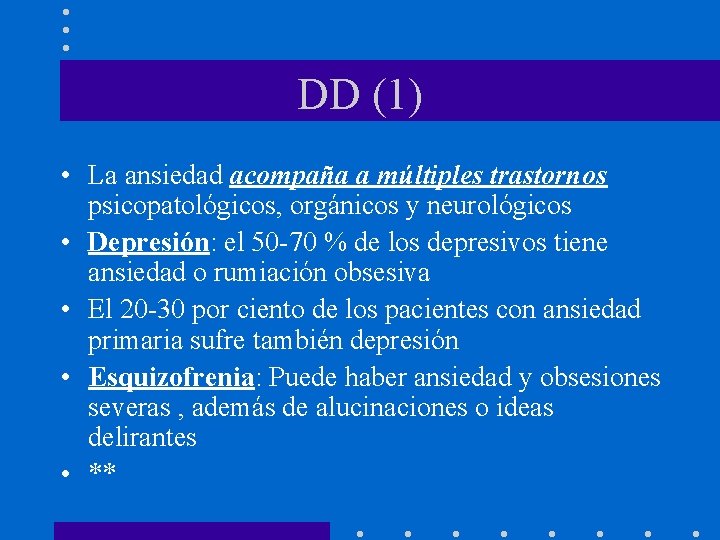 DD (1) • La ansiedad acompaña a múltiples trastornos psicopatológicos, orgánicos y neurológicos •