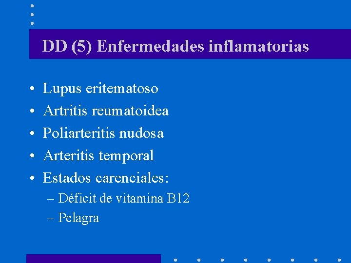 DD (5) Enfermedades inflamatorias • • • Lupus eritematoso Artritis reumatoidea Poliarteritis nudosa Arteritis