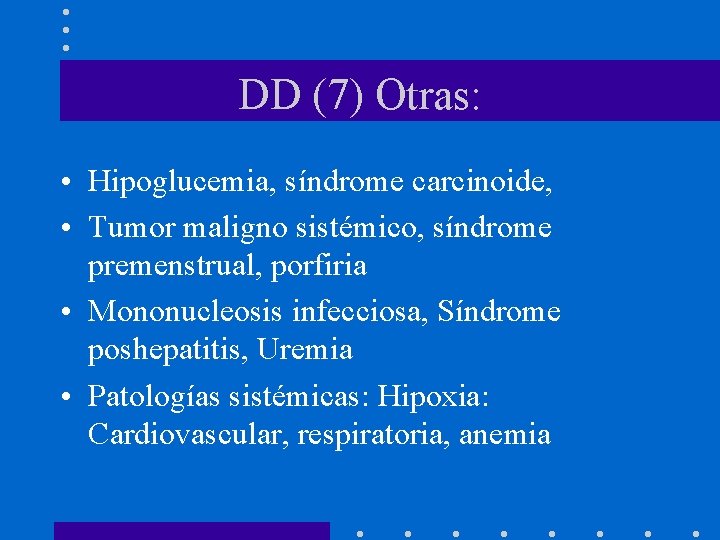 DD (7) Otras: • Hipoglucemia, síndrome carcinoide, • Tumor maligno sistémico, síndrome premenstrual, porfiria