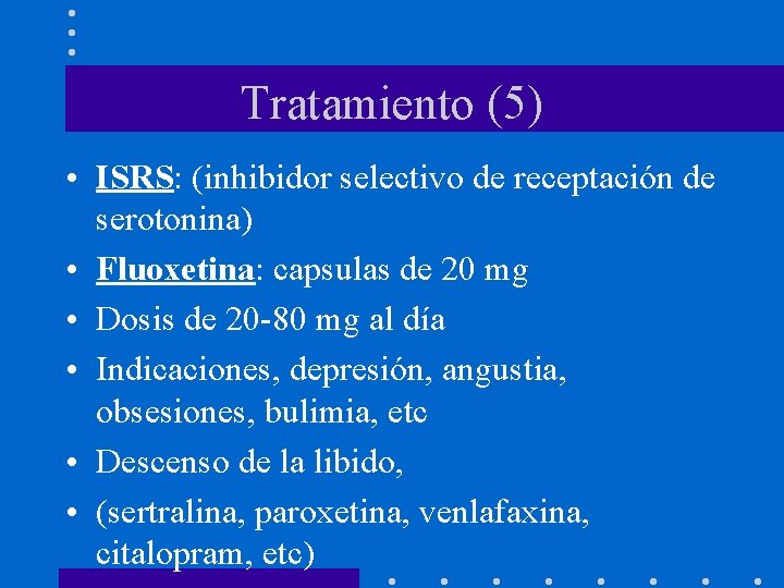 Tratamiento (5) • ISRS: (inhibidor selectivo de receptación de serotonina) • Fluoxetina: capsulas de