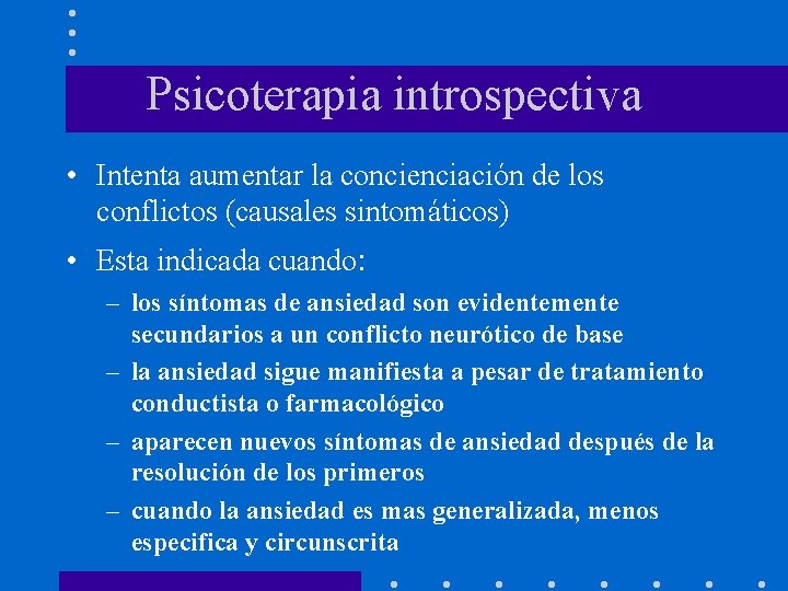 Psicoterapia introspectiva • Intenta aumentar la concienciación de los conflictos (causales sintomáticos) • Esta