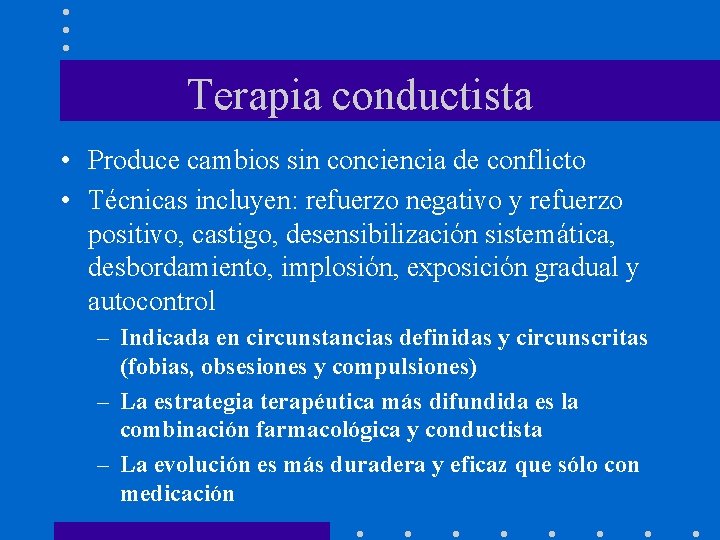 Terapia conductista • Produce cambios sin conciencia de conflicto • Técnicas incluyen: refuerzo negativo