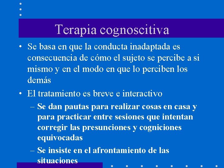 Terapia cognoscitiva • Se basa en que la conducta inadaptada es consecuencia de cómo