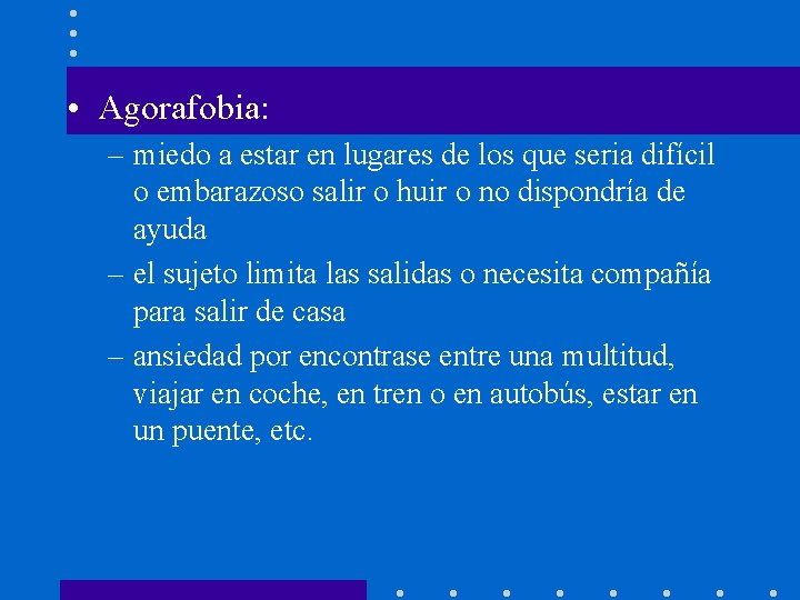  • Agorafobia: – miedo a estar en lugares de los que seria difícil