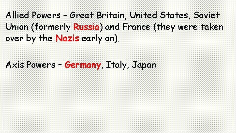Allied Powers – Great Britain, United States, Soviet Union (formerly Russia) and France (they
