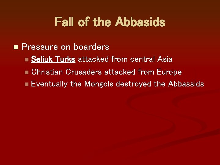 Fall of the Abbasids n Pressure on boarders Seljuk Turks attacked from central Asia