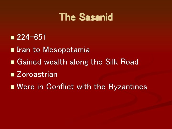 The Sasanid 224– 651 n Iran to Mesopotamia n Gained wealth along the Silk