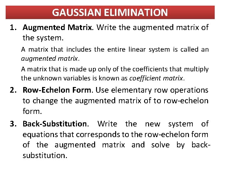 GAUSSIAN ELIMINATION 1. Augmented Matrix. Write the augmented matrix of the system. A matrix GAUSSIAN ELIMINATION 1. Augmented Matrix. Write the augmented matrix of the system. A matrix