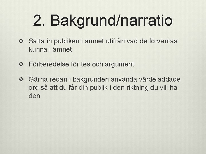 2. Bakgrund/narratio v Sätta in publiken i ämnet utifrån vad de förväntas kunna i