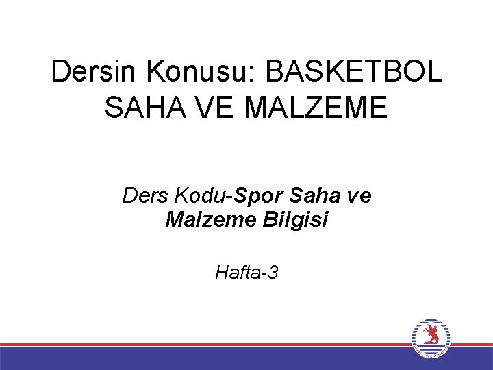 Dersin Konusu: BASKETBOL SAHA VE MALZEME Ders Kodu-Spor Saha ve Malzeme Bilgisi Hafta-3 