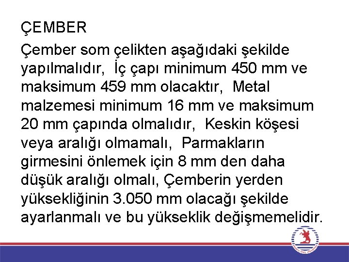 ÇEMBER Çember som çelikten aşağıdaki şekilde yapılmalıdır, İç çapı minimum 450 mm ve maksimum