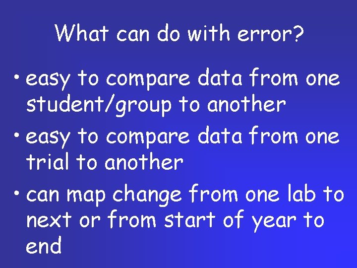 What can do with error? • easy to compare data from one student/group to