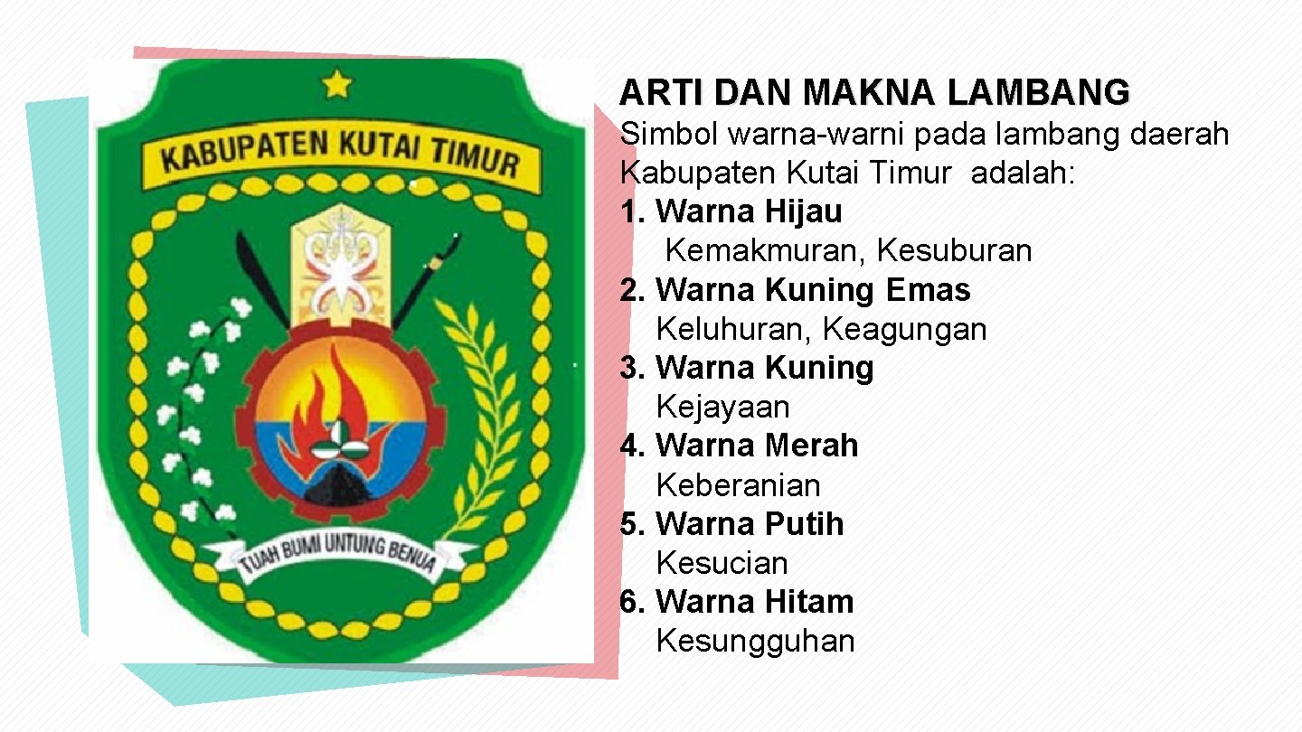 ARTI DAN MAKNA LAMBANG Simbol warna-warni pada lambang daerah Kabupaten Kutai Timur adalah: 1.