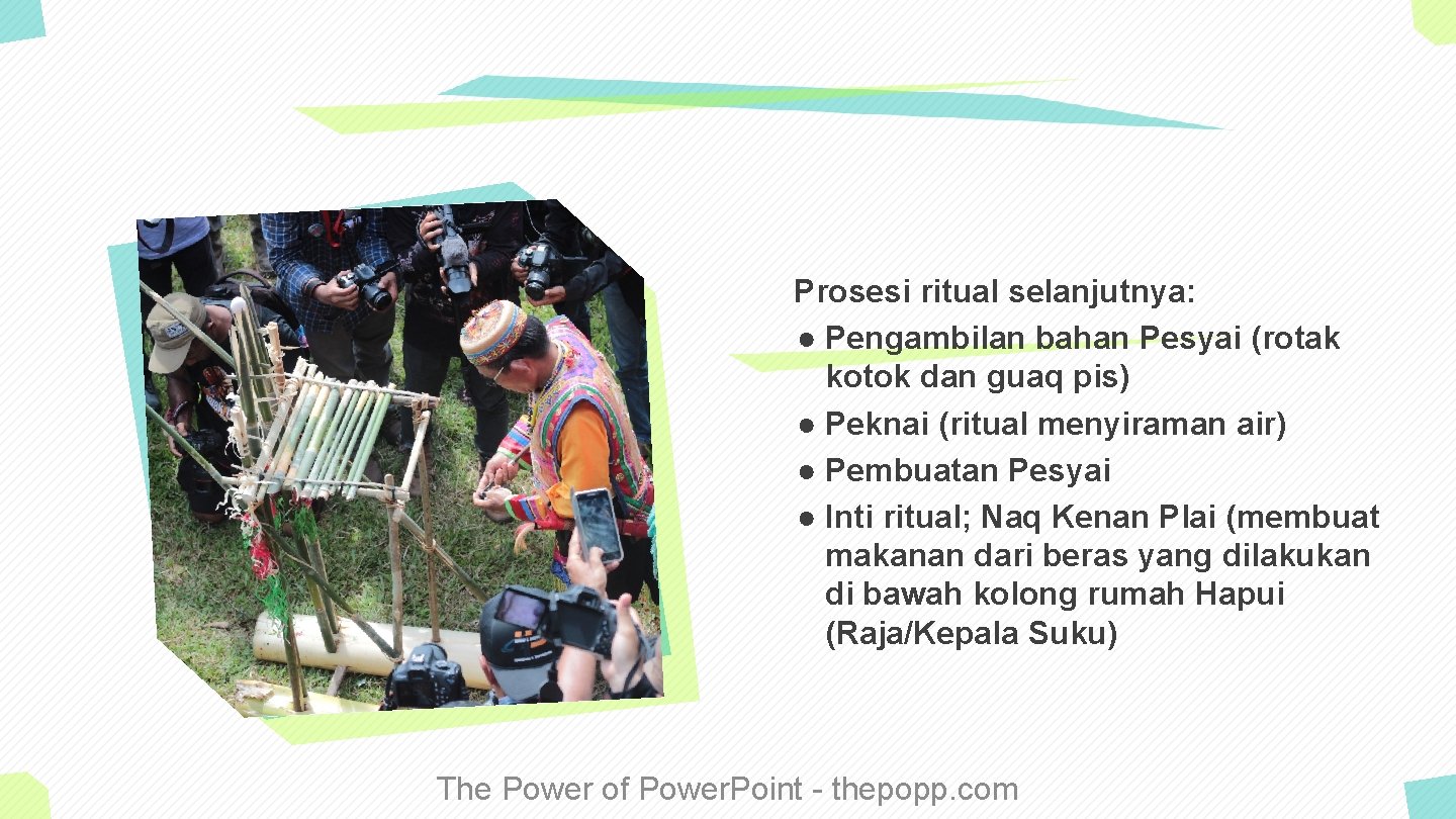 Prosesi ritual selanjutnya: ● Pengambilan bahan Pesyai (rotak kotok dan guaq pis) ● Peknai