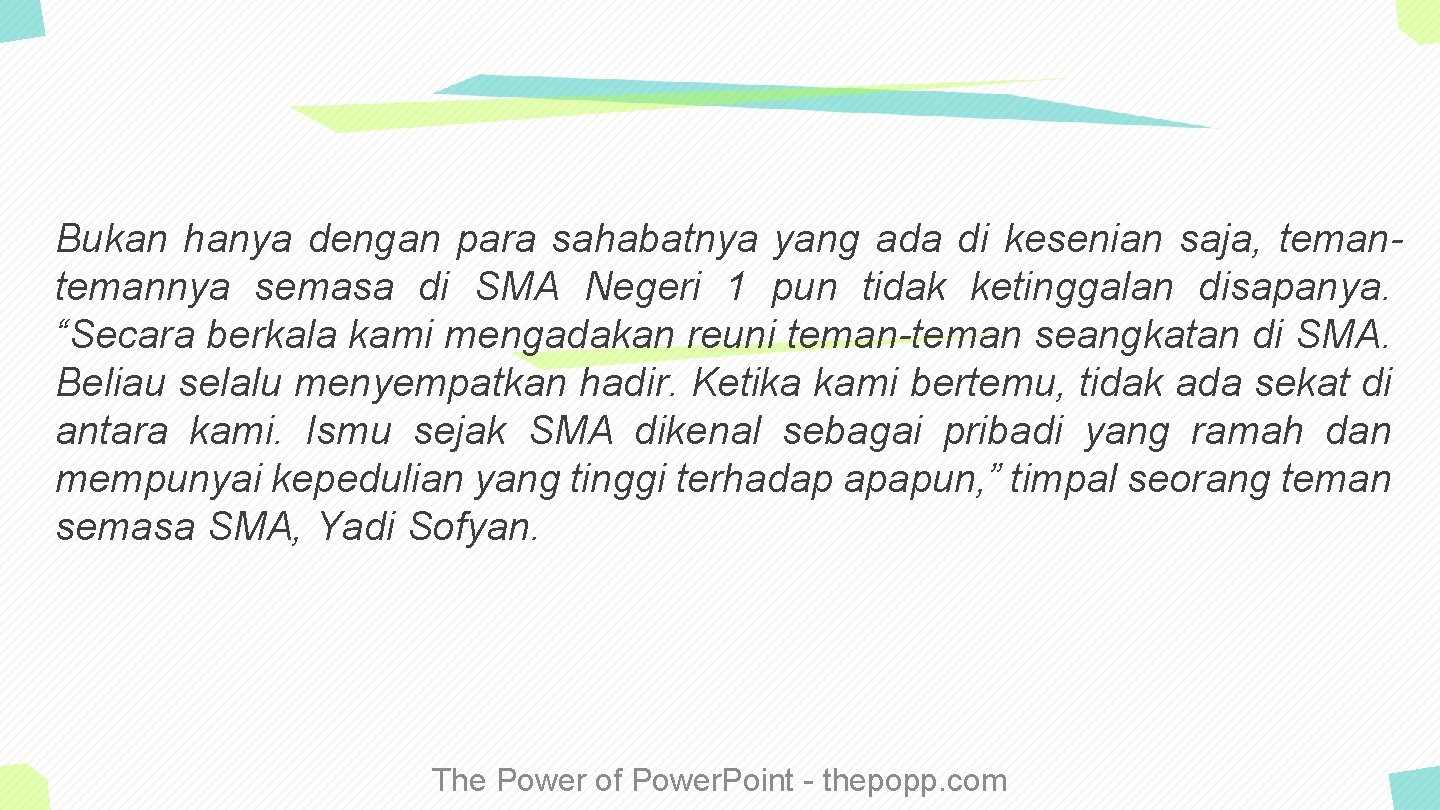 Bukan hanya dengan para sahabatnya yang ada di kesenian saja, temannya semasa di SMA