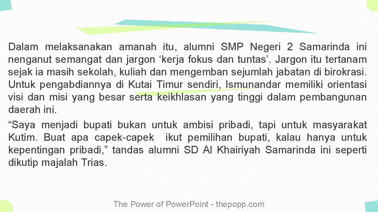 Dalam melaksanakan amanah itu, alumni SMP Negeri 2 Samarinda ini nenganut semangat dan jargon