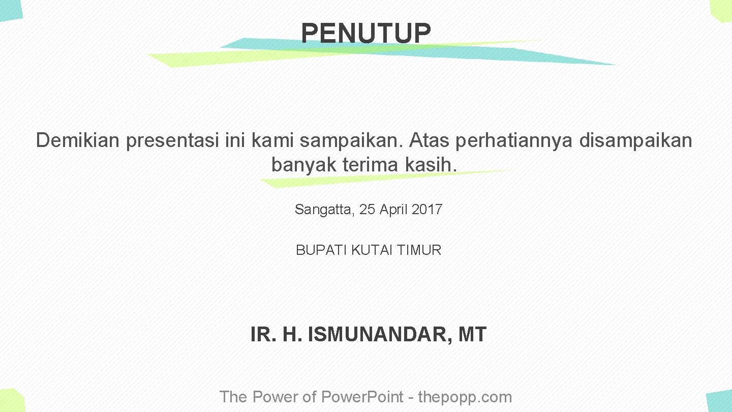 PENUTUP Demikian presentasi ini kami sampaikan. Atas perhatiannya disampaikan banyak terima kasih. Sangatta, 25