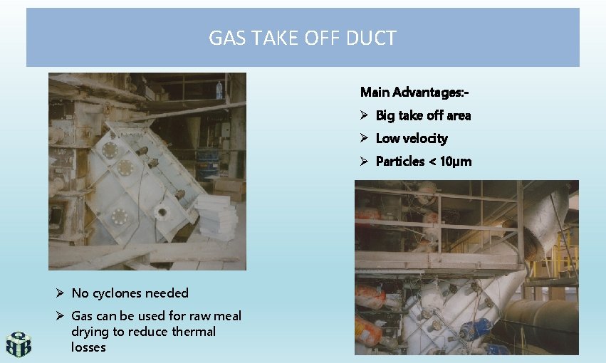 GAS TAKE OFF DUCT Main Advantages: - Ø Big take off area Ø Low