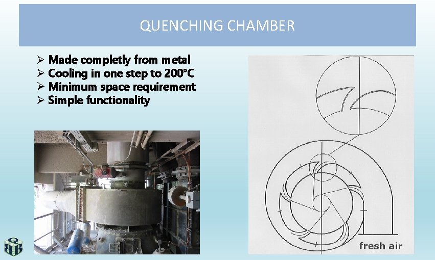 QUENCHING CHAMBER Ø Made completly from metal Ø Cooling in one step to 200°C