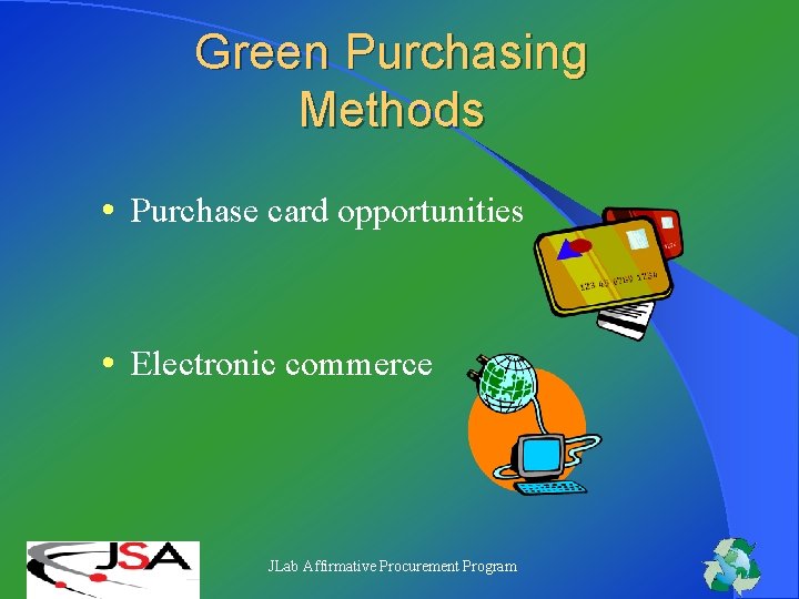 Green Purchasing Methods • Purchase card opportunities • Electronic commerce JLab Affirmative Procurement Program