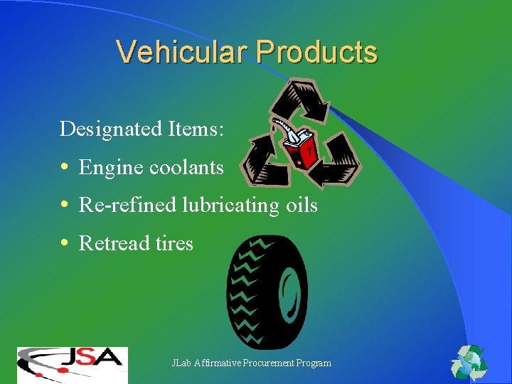 Vehicular Products Designated Items: • Engine coolants • Re-refined lubricating oils • Retread tires