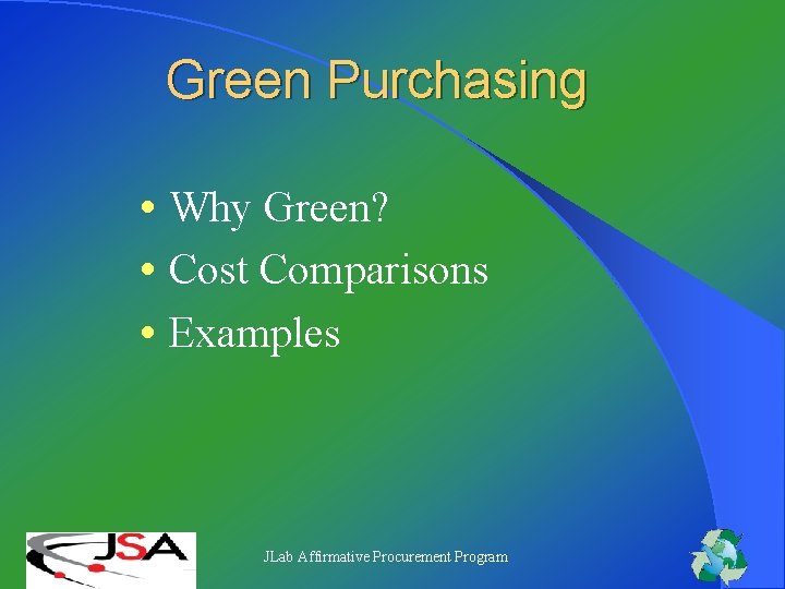 Green Purchasing • Why Green? • Cost Comparisons • Examples JLab Affirmative Procurement Program