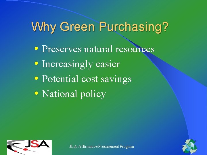 Why Green Purchasing? • Preserves natural resources • Increasingly easier • Potential cost savings Why Green Purchasing? • Preserves natural resources • Increasingly easier • Potential cost savings