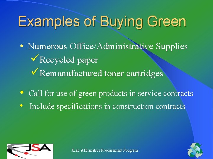 Examples of Buying Green • Numerous Office/Administrative Supplies üRecycled paper üRemanufactured toner cartridges •