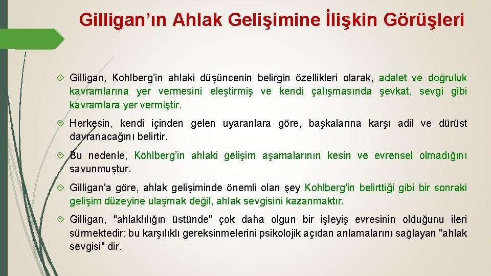 Gilligan’ın Ahlak Gelişimine İlişkin Görüşleri Gilligan, Kohlberg’in ahlaki düşüncenin belirgin özellikleri olarak, adalet ve