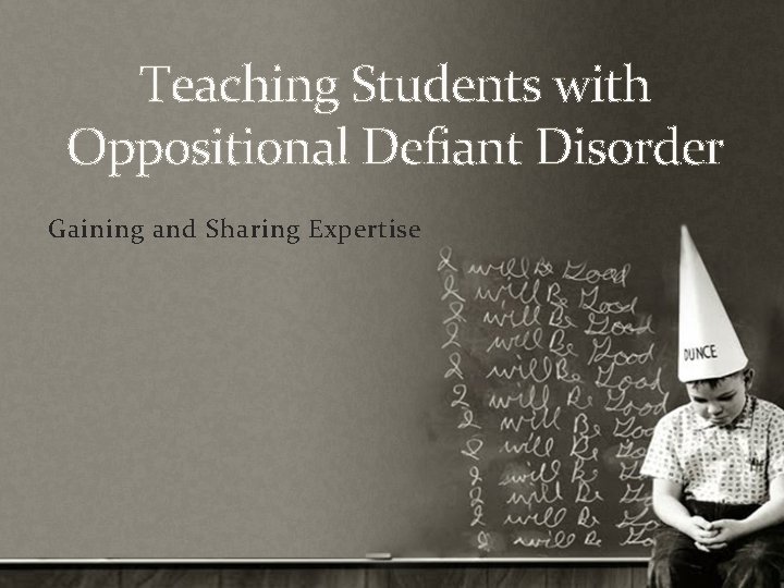 Teaching Students with Oppositional Defiant Disorder Gaining and Sharing Expertise  Teaching Students with Oppositional Defiant Disorder Gaining and Sharing Expertise