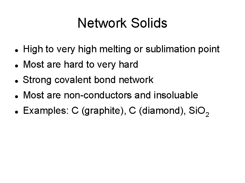 Network Solids High to very high melting or sublimation point Most are hard to