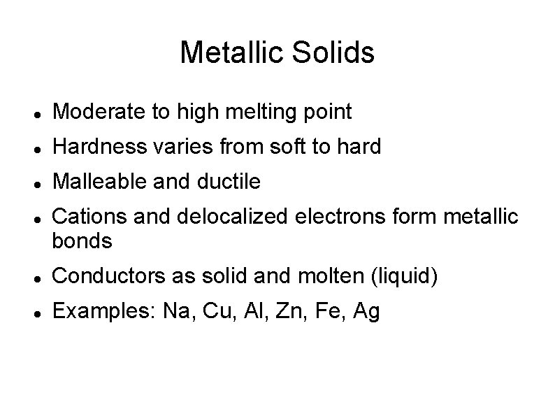 Metallic Solids Moderate to high melting point Hardness varies from soft to hard Malleable