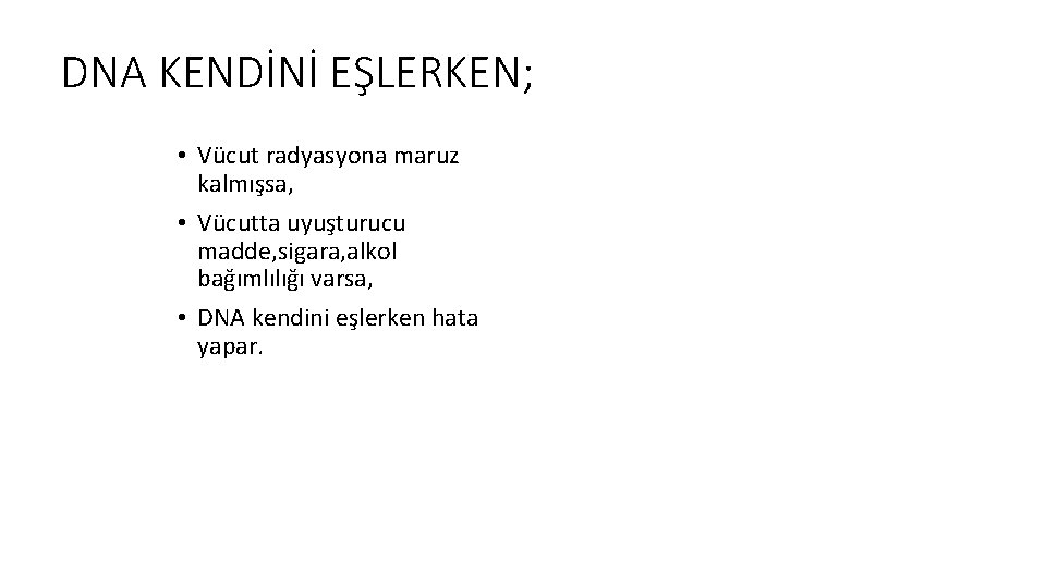 DNA KENDİNİ EŞLERKEN; • Vücut radyasyona maruz kalmışsa, • Vücutta uyuşturucu madde, sigara, alkol