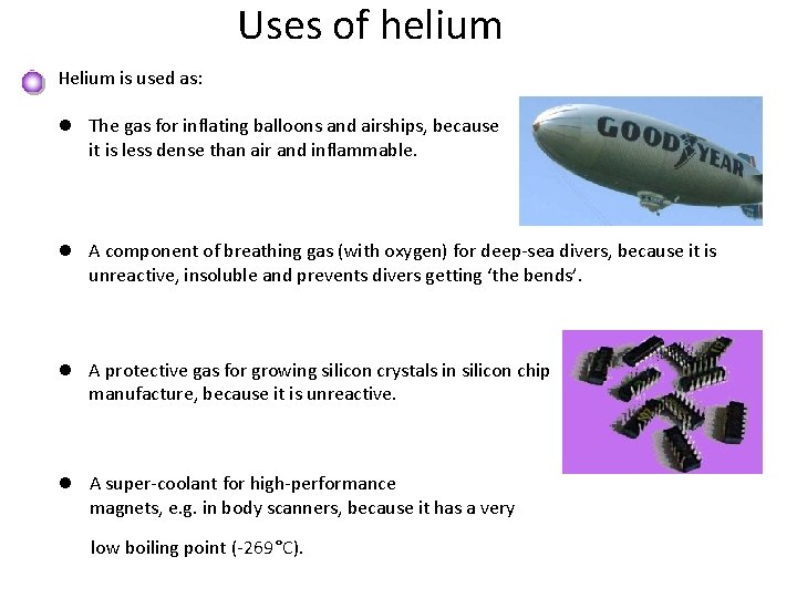 Uses of helium Helium is used as: l The gas for inflating balloons and