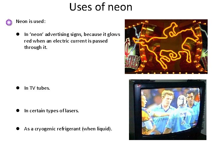 Uses of neon Neon is used: l In ‘neon’ advertising signs, because it glows