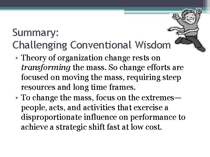 Summary: Challenging Conventional Wisdom • Theory of organization change rests on transforming the mass.