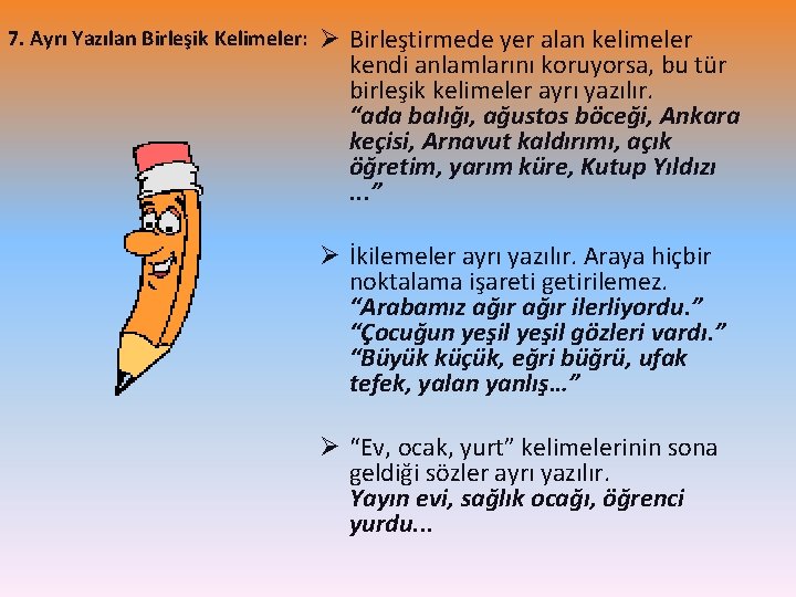 7. Ayrı Yazılan Birleşik Kelimeler: Ø Birleştirmede yer alan kelimeler kendi anlamlarını koruyorsa, bu