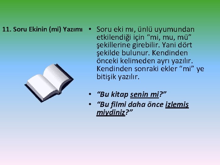 11. Soru Ekinin (mi) Yazımı • Soru eki mı, ünlü uyumundan etkilendiği için “mi,