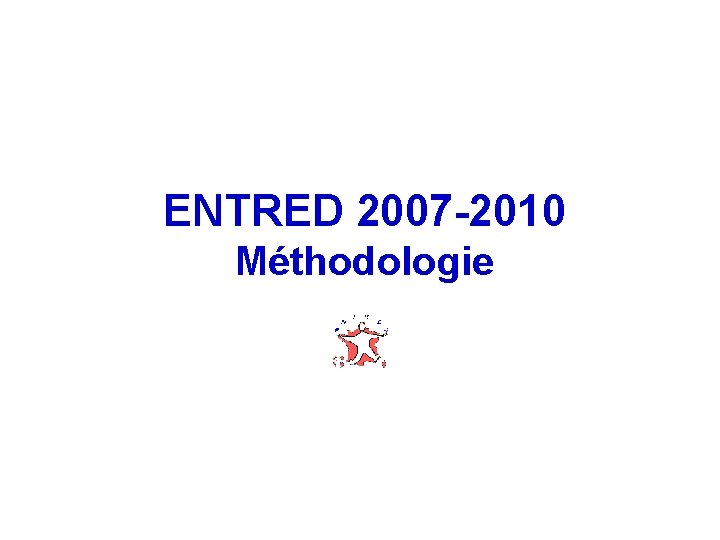 ENTRED 2007 -2010 Méthodologie 3 