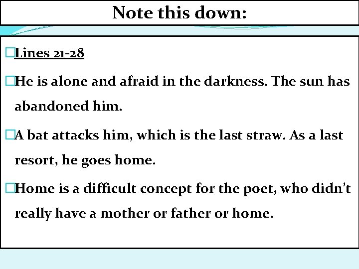 Note this down: �Lines 21 -28 �He is alone and afraid in the darkness.